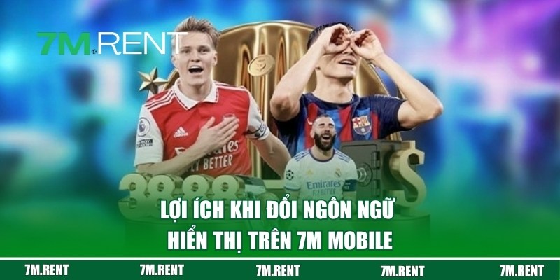 Lợi ích khi đổi ngôn ngữ trên 7M Mobile