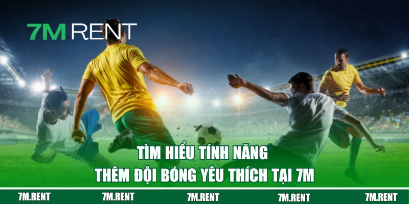 Tìm hiểu tính năng thêm đội bóng yêu thích