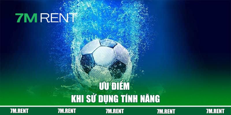 Ưu điểm khi sử dụng tính năng